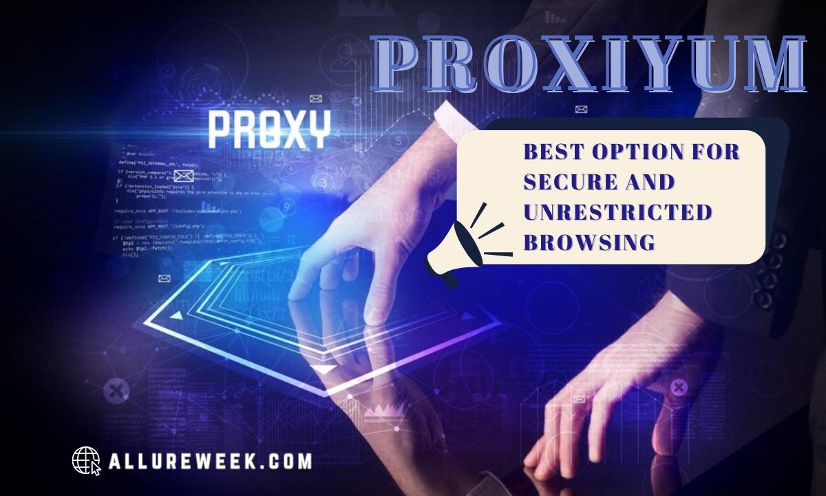 Proxiyum: Best Option for Secure and Unrestricted Browsing