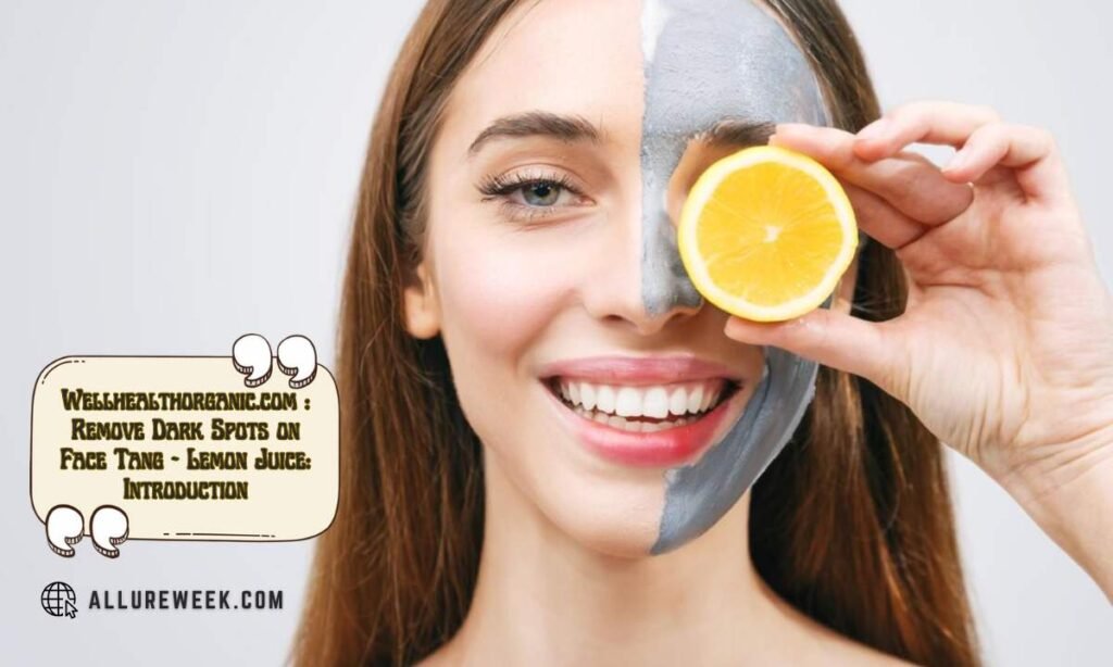 Wellhealthorganic.com : Remove Dark Spots on Face Tang - Lemon Juice: Introduction